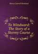 To Windward: The Story of a Stormy Course, Henry Cottrell Rowland 