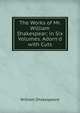 The Works of Mr. William Shakespear; in Six Volumes. Adorn'd with Cuts, William Shakespeare 