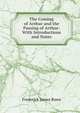 The Coming of Arthur and the Passing of Arthur: With Introductions and Notes, Frederick James Rowe 