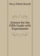 Science for the Fifth Grade with Experiments, Percy Elliott Rowell 