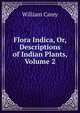 Flora Indica, Or, Descriptions of Indian Plants, Volume 2, William Carey 