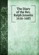 The Diary of the Rev. Ralph Josselin 1616-1683, 
