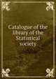 Catalogue of the library of the Statistical society, 