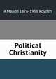 Political Christianity, A Maude 1876-1956 Royden 