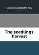 The seedlings' harvest, Lillian Elizabeth Roy 