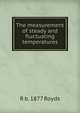 The measurement of steady and fluctuating temperatures, R b. 1877 Royds 