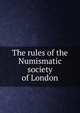 The rules of the Numismatic society of London, 