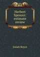 Herbert Spencer: estimate review, Royce, Josiah, 1855-1916 