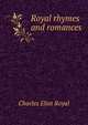 Royal rhymes and romances, Charles Eliot Royal 