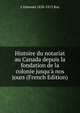Histoire du notariat au Canada depuis la fondation de la colonie jusqu'? nos jours (French Edition), J-Edmond 1858-1913 Roy 