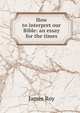 How to interpret our Bible: an essay for the times, James Roy 
