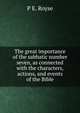 The great importance of the sabbatic number seven, as connected with the characters, actions, and events of the Bible, P E. Royse 