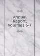 Annual Report, Volumes 6-7, 