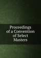 Proceedings of a Convention of Select Masters, 