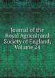 Journal of the Royal Agricultural Society of England, Volume 24, 