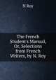 The French Student's Manual, Or, Selections from French Writers, by N. Roy, N Roy 
