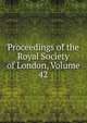 Proceedings of the Royal Society of London, Volume 42, 