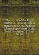The Journal of the Royal Institution of Great Britain. Notices of the Proceedings Afterw. Proceedings of the Royal Institution of Great Britain, 