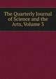 The Quarterly Journal of Science and the Arts, Volume 3, 