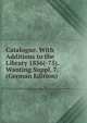 Catalogue. With Additions to the Library 1856(-75). Wanting Suppl. 7. (German Edition), 