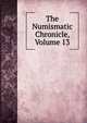 The Numismatic Chronicle, Volume 13, 