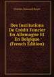 Des Institutions De Credit Foncier En Allemagne Et En Belgique (French Edition), Charles-Edouard Royer 