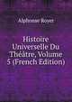 Histoire Universelle Du Theatre, Volume 5 (French Edition), Alphonse Royer 