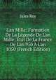 L'an Mille: Formation De La L?gende De L'an Mille; ?tat De La France De L'an 950 ? L'an 1050 (French Edition), Jules Roy 