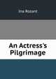 An Actress's Pilgrimage, Ina Rozant 