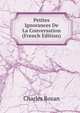 Petites Ignorances De La Conversation (French Edition), Charles Rozan 