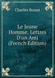 Le Jeune Homme: Lettres D'un Ami (French Edition), Charles Rozan 
