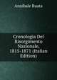 Cronologia Del Risorgimento Nazionale, 1815-1871 (Italian Edition), Annibale Ruata 