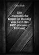 Die Dramatische Kunst in Danzig Von 1615 Bis 1893 (German Edition), Otto Rub 
