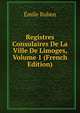 Registres Consulaires De La Ville De Limoges, Volume 1 (French Edition), Emile Ruben 