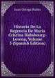 Historia De La Regencia De Maria Cristina Habsbourg-Lorena, Volume 3 (Spanish Edition), Juan Ortega Rubio 