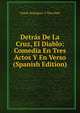 Detras De La Cruz, El Diablo: Comedia En Tres Actos Y En Verso (Spanish Edition), Tomas Rodriguez Y Diaz Rubi 