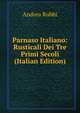 Parnaso Italiano: Rusticali Dei Tre Primi Secoli (Italian Edition), Andrea Rubbi 