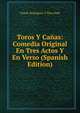 Toros Y Canas: Comedia Original En Tres Actos Y En Verso (Spanish Edition), Tomas Rodriguez Y Diaz Rubi 