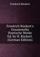 Friedrich R?ckert's Gesammelte Poetische Werke Ed. by H. R?ckert. (German Edition), Friedrich Ruckert 