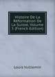 Histoire De La Reformation De La Suisse, Volume 5 (French Edition), Louis Vulliemin 