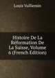Histoire De La Reformation De La Suisse, Volume 6 (French Edition), Louis Vulliemin 