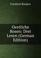 Oestliche Rosen: Drei Lesen (German Edition), Friedrich Ruckert 