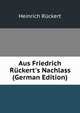 Aus Friedrich R?ckert's Nachlass (German Edition), Heinrich Ruckert 