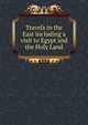 Travels in the East including a visit to Egypt and the Holy Land, 