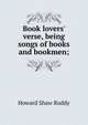 Book lovers' verse, being songs of books and bookmen;, Howard Shaw Ruddy 