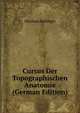 Cursus Der Topographischen Anatomie (German Edition), Nicolaus Rudinger 