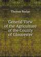 General View of the Agriculture of the County of Gloucester, Thomas Rudge 