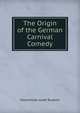 The Origin of the German Carnival Comedy, Maximilian Josef Rudwin 