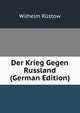 Der Krieg Gegen Russland (German Edition), Wilhelm Rustow 