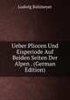 Ueber Pliocen Und Eisperiode Auf Beiden Seiten Der Alpen . (German Edition), Ludwig Rutimeyer 